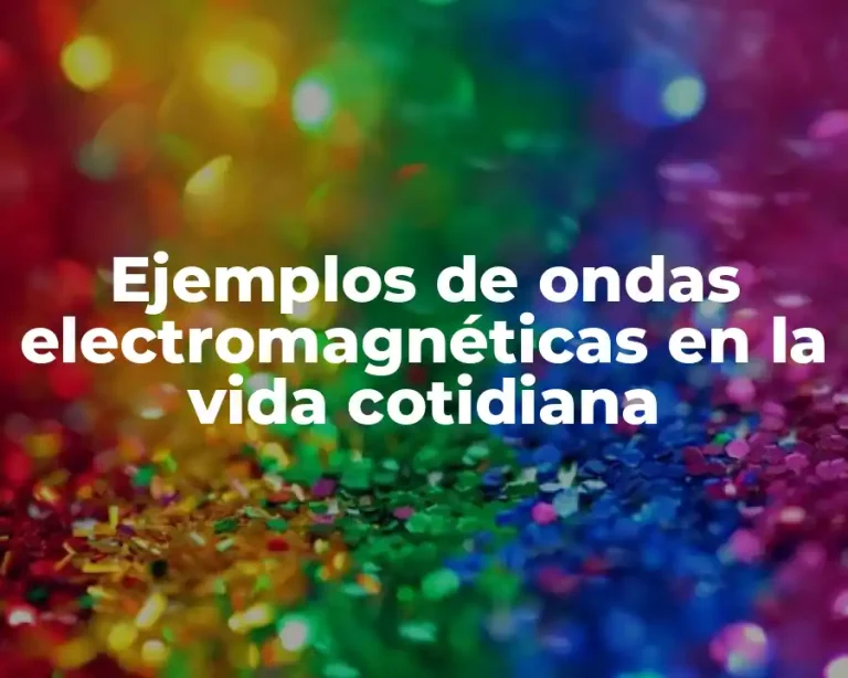 Ejemplos de ondas electromagnéticas en la vida cotidiana
