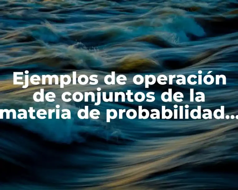 Ejemplos de operación de conjuntos de la materia de probabilidad y Significado