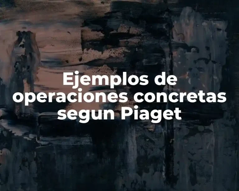 Ejemplos de operaciones concretas segun Piaget