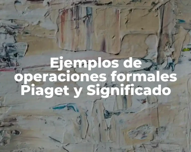 Ejemplos de operaciones formales Piaget y Significado