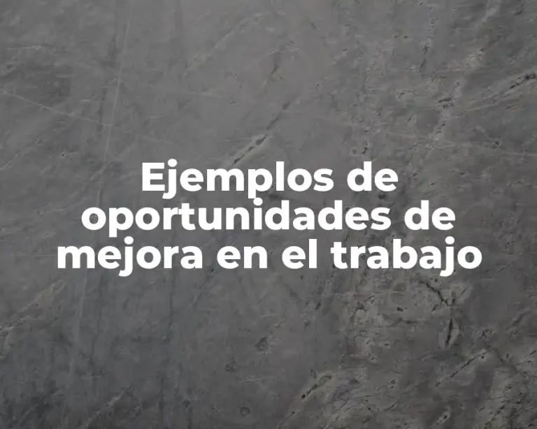 Ejemplos de oportunidades de mejora en el trabajo