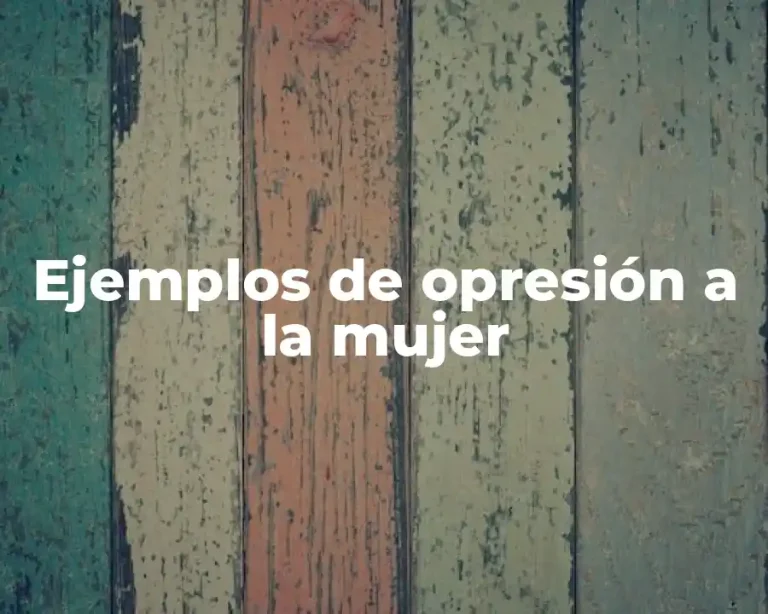 Ejemplos de opresión a la mujer