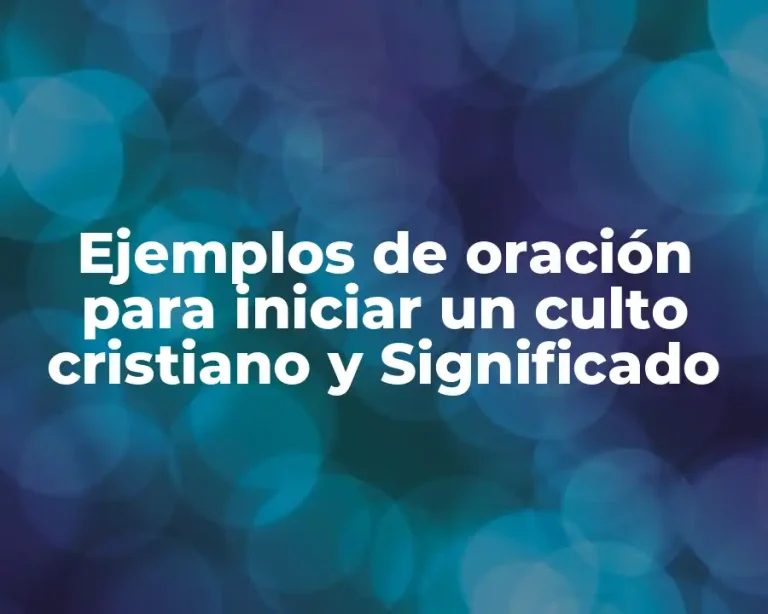 Ejemplos de oración para iniciar un culto cristiano y Significado