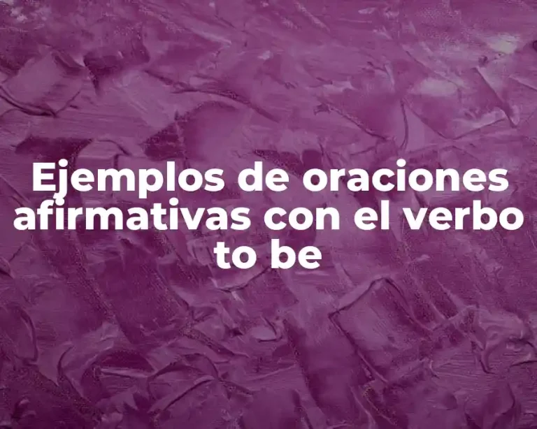 Ejemplos de oraciones afirmativas con el verbo to be