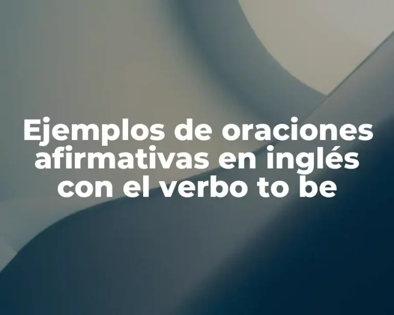 Ejemplos de oraciones afirmativas en inglés con el verbo to be