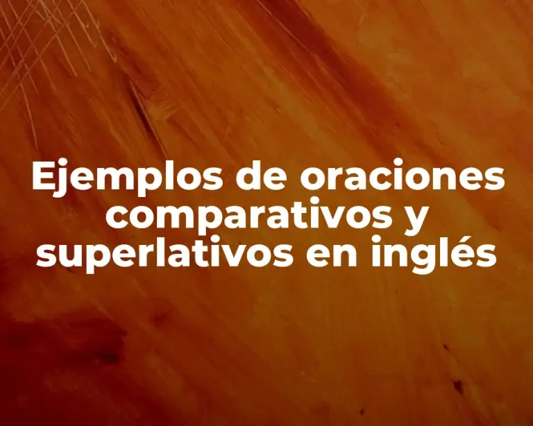 Ejemplos de oraciones comparativos y superlativos en inglés