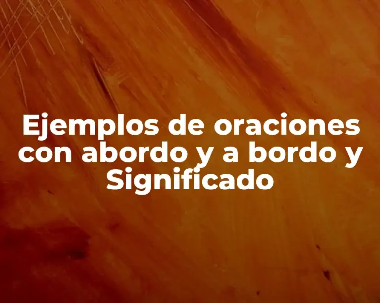 Ejemplos de oraciones con abordo y a bordo y Significado