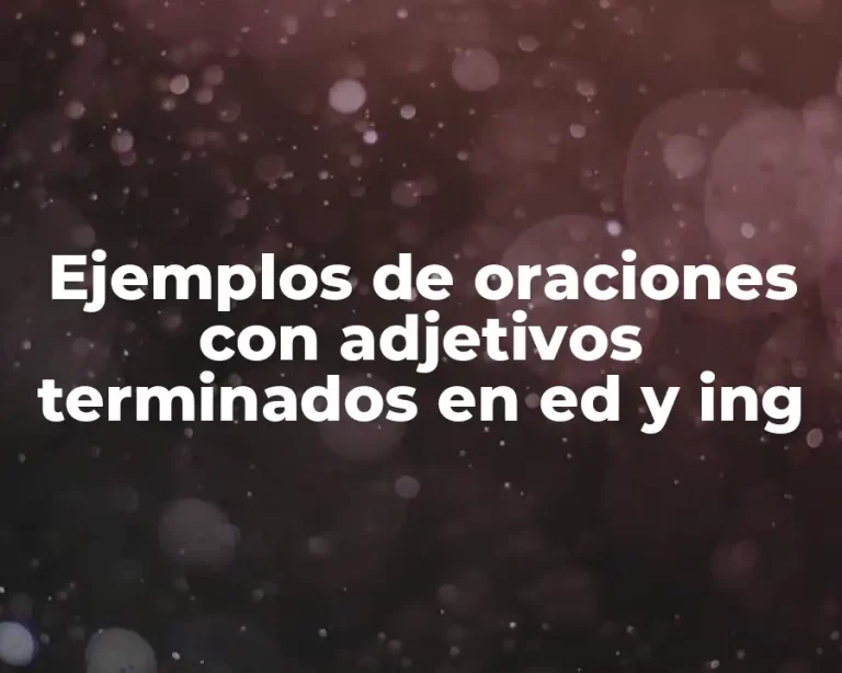 Ejemplos de oraciones con adjetivos terminados en ed y ing