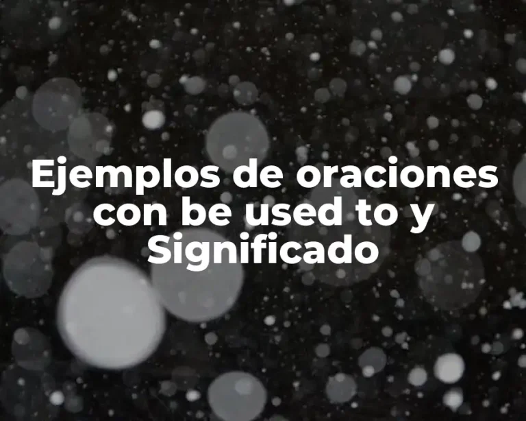 Ejemplos de oraciones con be used to y Significado