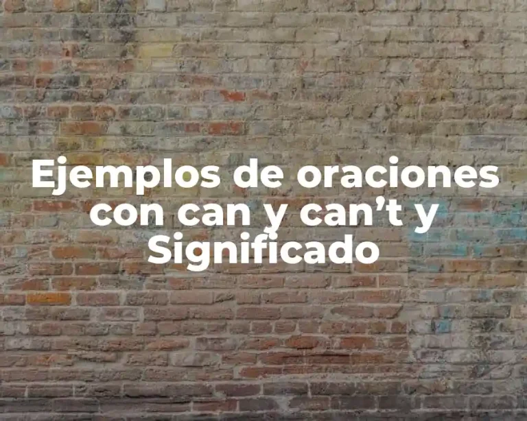 Ejemplos de oraciones con can y can’t y Significado
