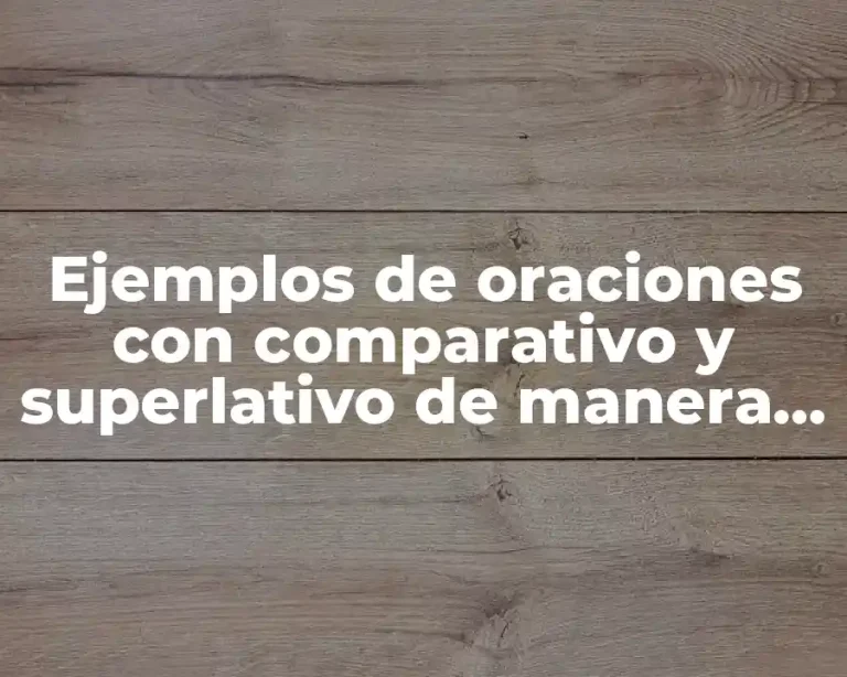 Ejemplos de oraciones con comparativo y superlativo de manera irregular y Significado