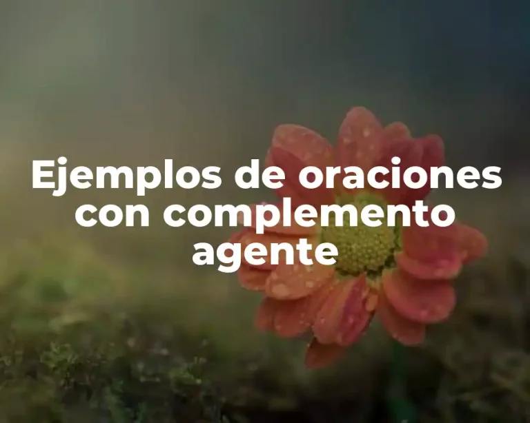 Ejemplos de oraciones con complemento agente