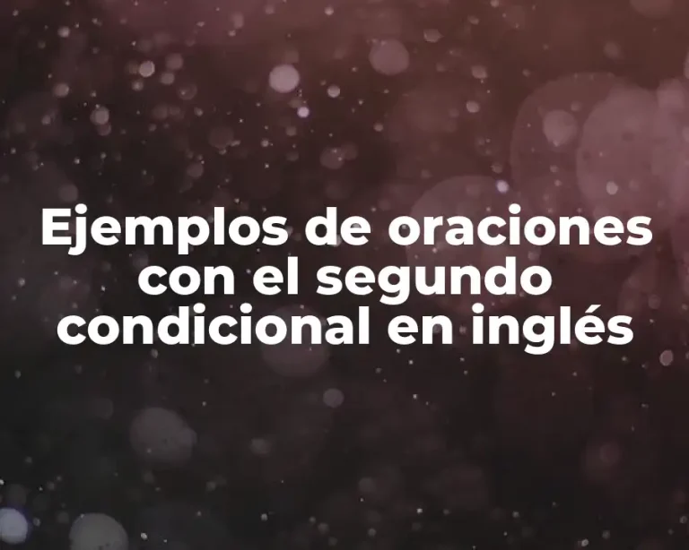 Ejemplos de oraciones con el segundo condicional en inglés