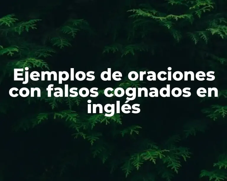 Ejemplos de oraciones con falsos cognados en inglés