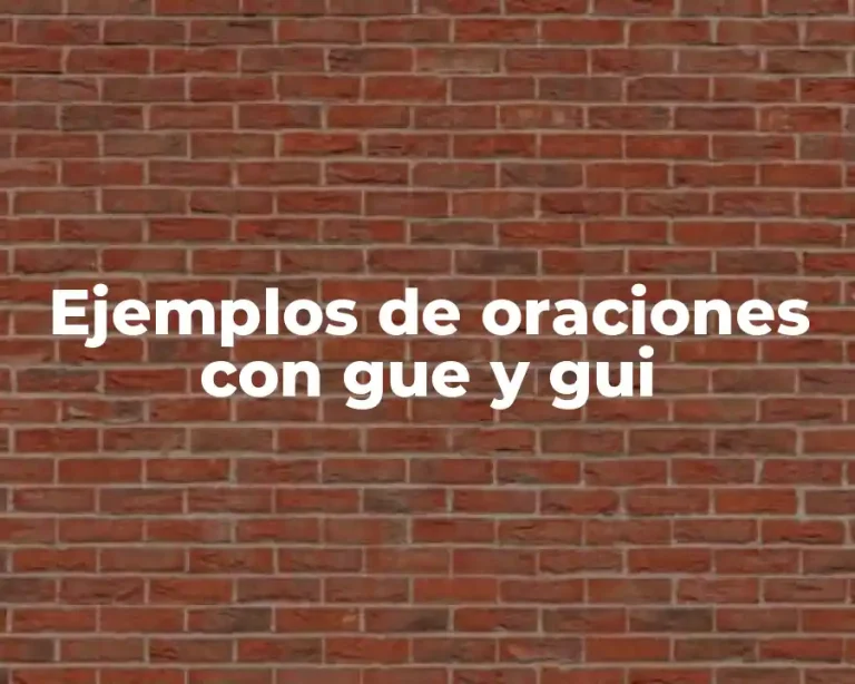 Ejemplos de oraciones con gue y gui