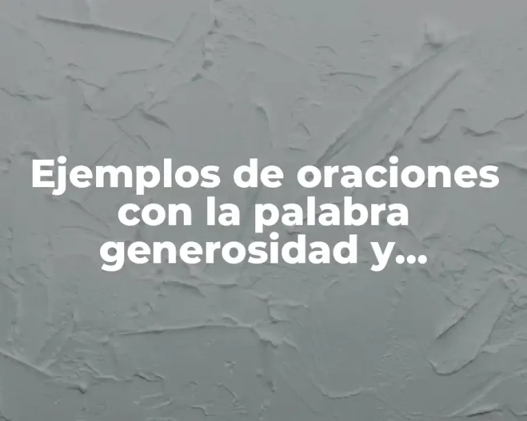 Ejemplos de oraciones con la palabra generosidad y Significado