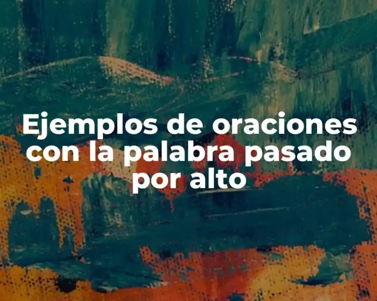 Ejemplos de oraciones con la palabra pasado por alto