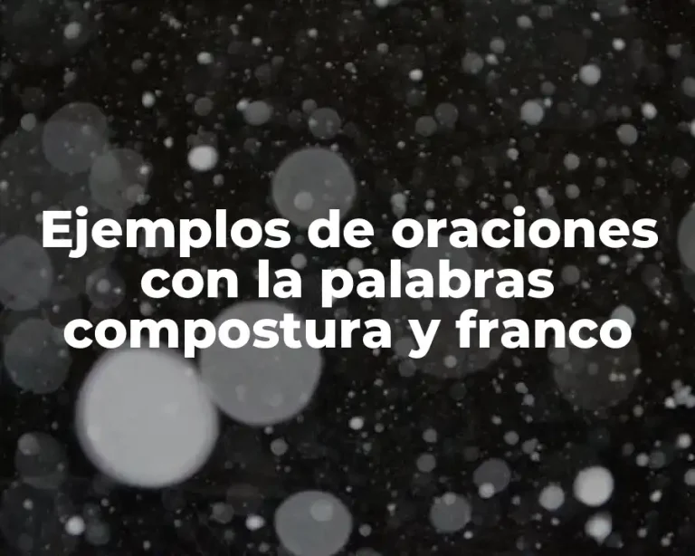 Ejemplos de oraciones con la palabras compostura y franco
