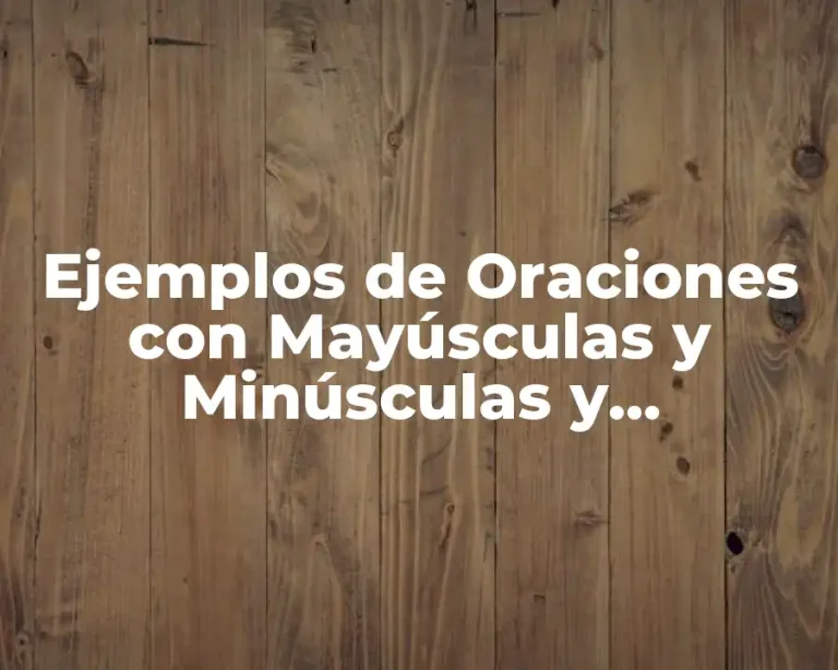 Ejemplos de Oraciones con Mayúsculas y Minúsculas y Significado