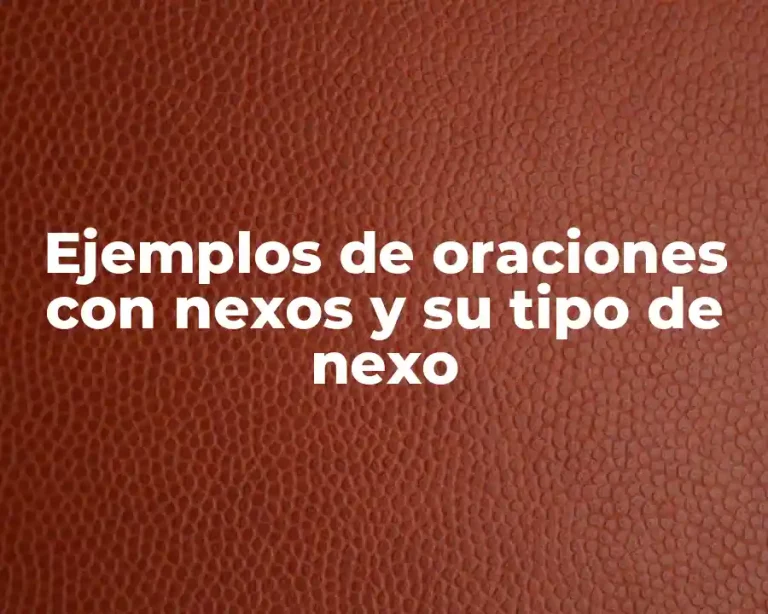 Ejemplos de oraciones con nexos y su tipo de nexo