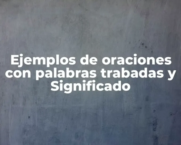 Ejemplos de oraciones con palabras trabadas y Significado