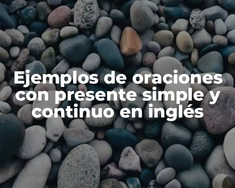 Ejemplos de oraciones con presente simple y continuo en inglés