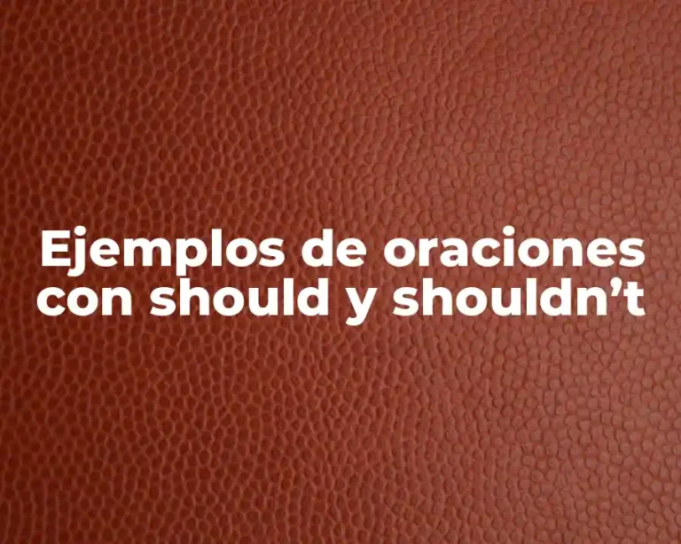 Ejemplos de oraciones con should y shouldn’t
