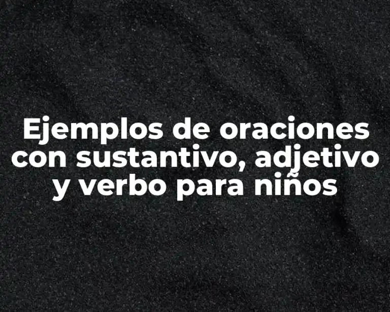 Ejemplos de oraciones con sustantivo, adjetivo y verbo para niños