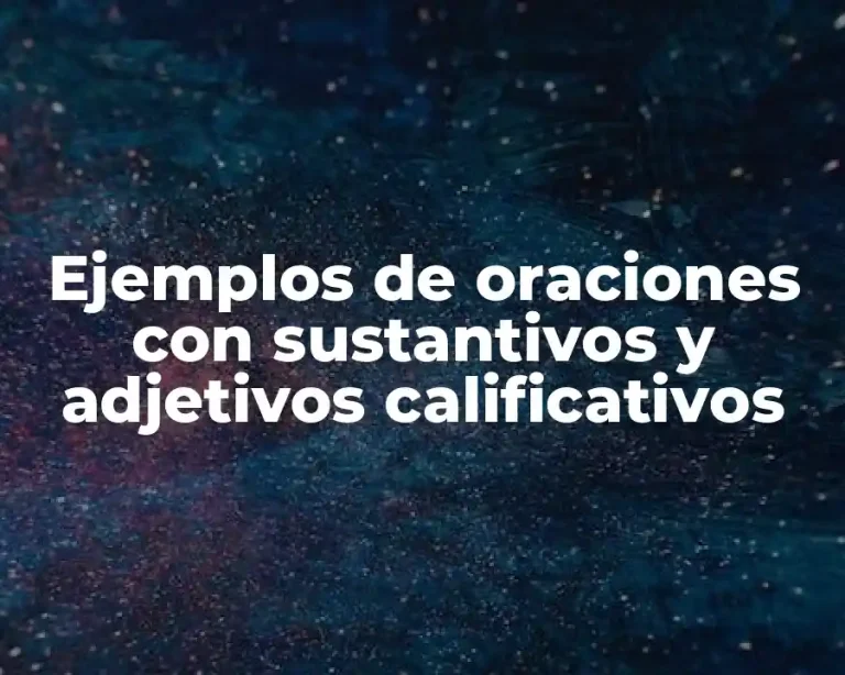 Ejemplos de oraciones con sustantivos y adjetivos calificativos
