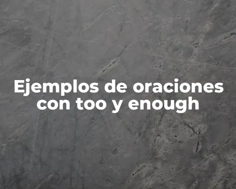 Ejemplos de oraciones con too y enough