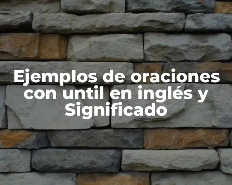 Ejemplos de oraciones con until en inglés y Significado