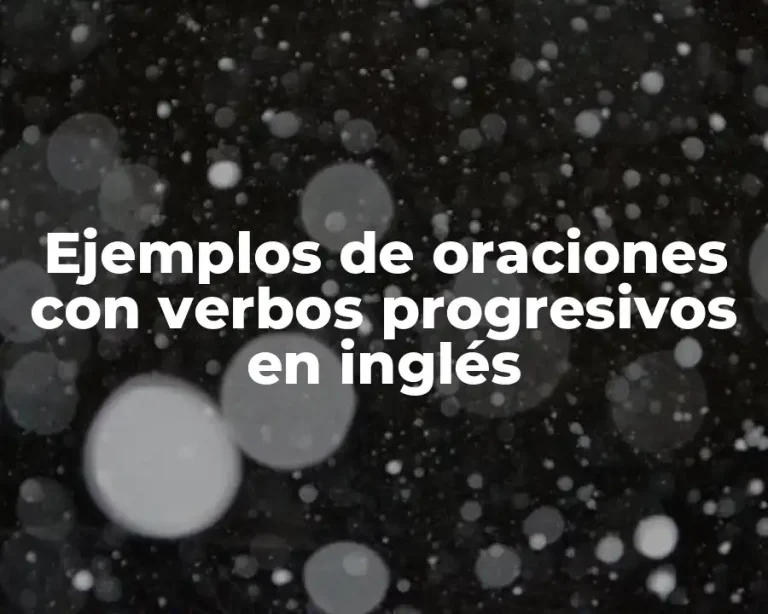 Ejemplos de oraciones con verbos progresivos en inglés