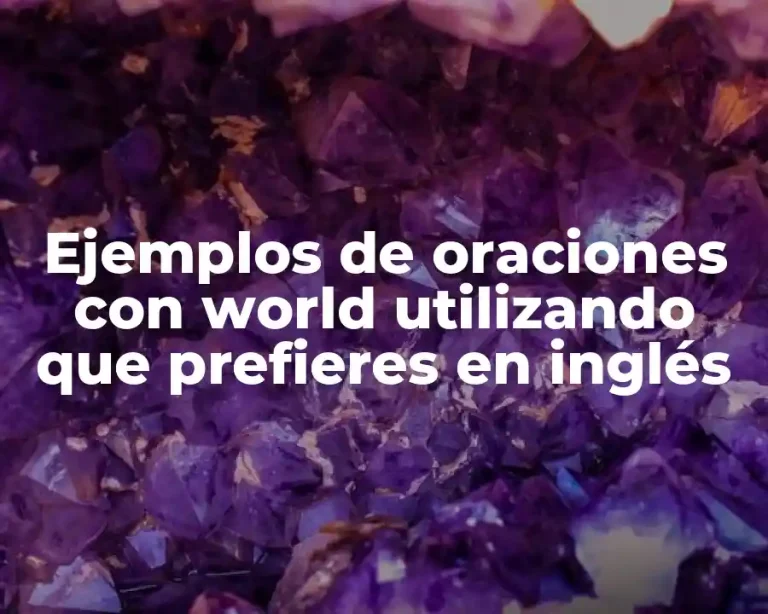 Ejemplos de oraciones con world utilizando que prefieres en inglés