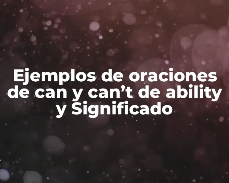 Ejemplos de oraciones de can y can’t de ability y Significado