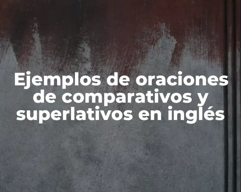 Ejemplos de oraciones de comparativos y superlativos en inglés