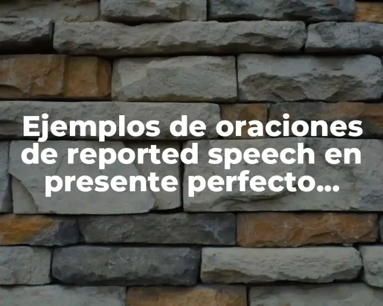 Ejemplos de oraciones de reported speech en presente perfecto ejemplos