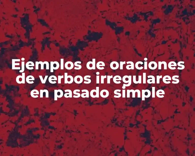 Ejemplos de oraciones de verbos irregulares en pasado simple