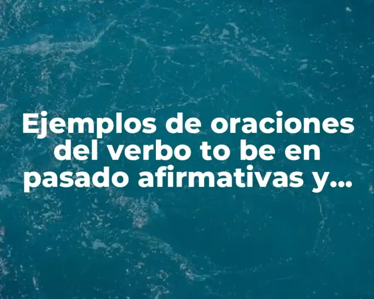 Ejemplos de oraciones del verbo to be en pasado afirmativas y Significado