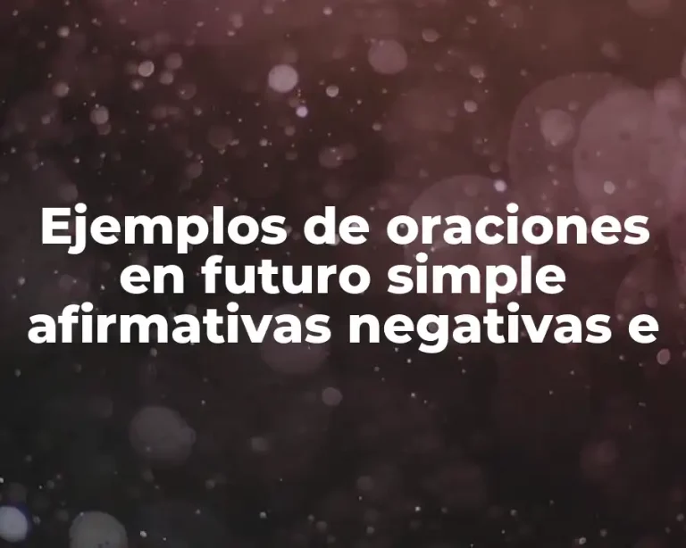 Ejemplos de oraciones en futuro simple afirmativas negativas e
