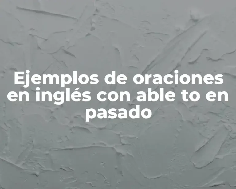 Ejemplos de oraciones en inglés con able to en pasado