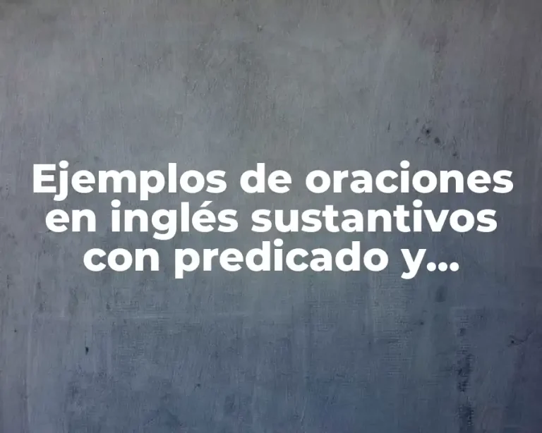 Ejemplos de oraciones en inglés sustantivos con predicado y complementos