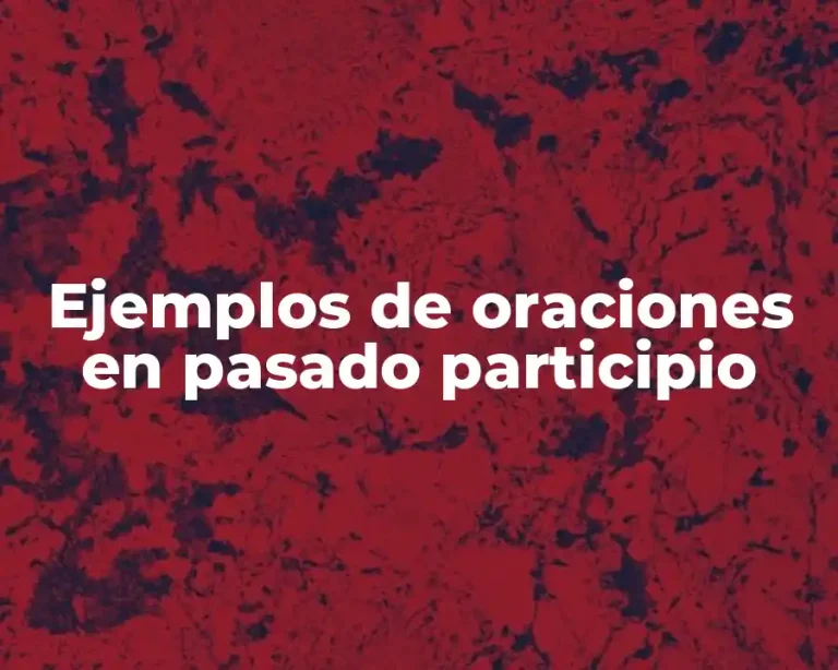 Ejemplos de oraciones en pasado participio