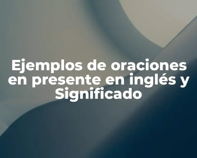 Ejemplos de oraciones en presente en inglés y Significado