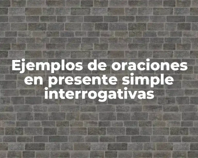 Ejemplos de oraciones en presente simple interrogativas