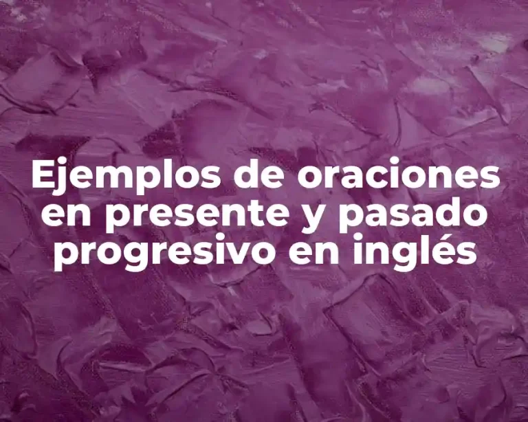 Ejemplos de oraciones en presente y pasado progresivo en inglés