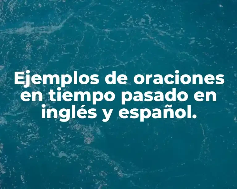 Ejemplos de oraciones en tiempo pasado en inglés y español.