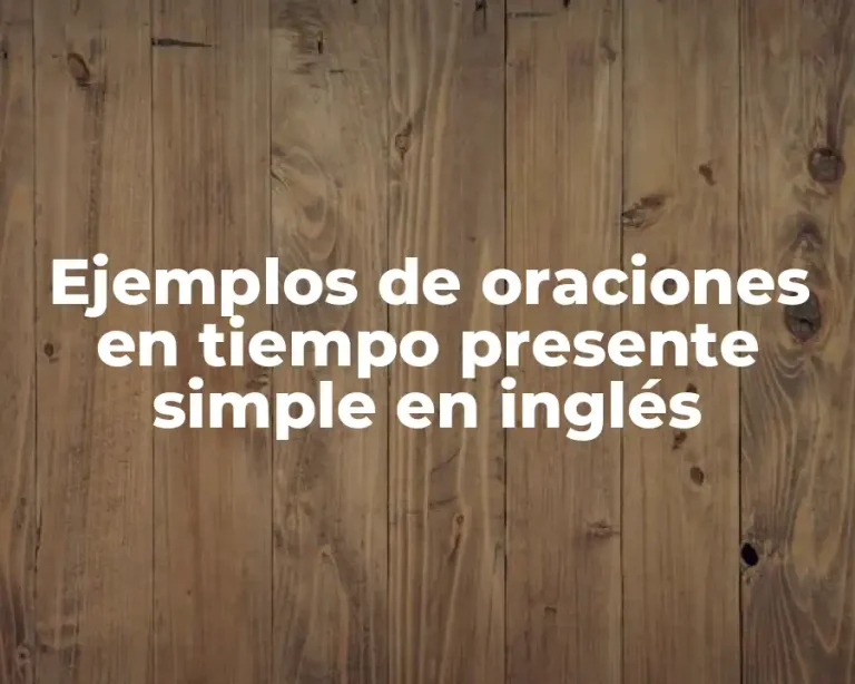 Ejemplos de oraciones en tiempo presente simple en inglés