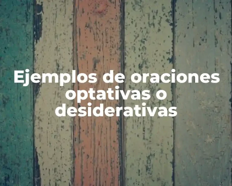 Ejemplos de oraciones optativas o desiderativas