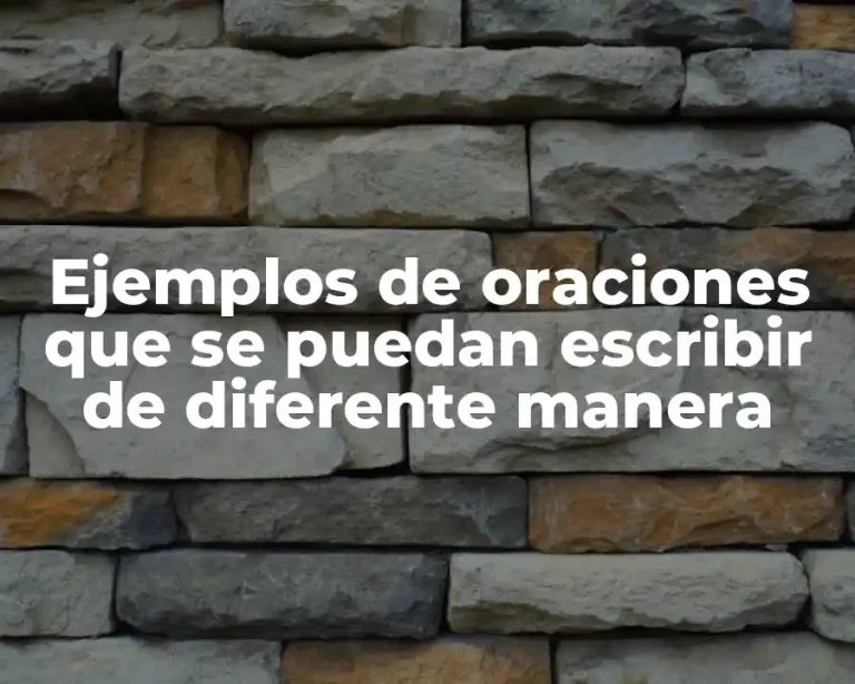 Ejemplos de oraciones que se puedan escribir de diferente manera