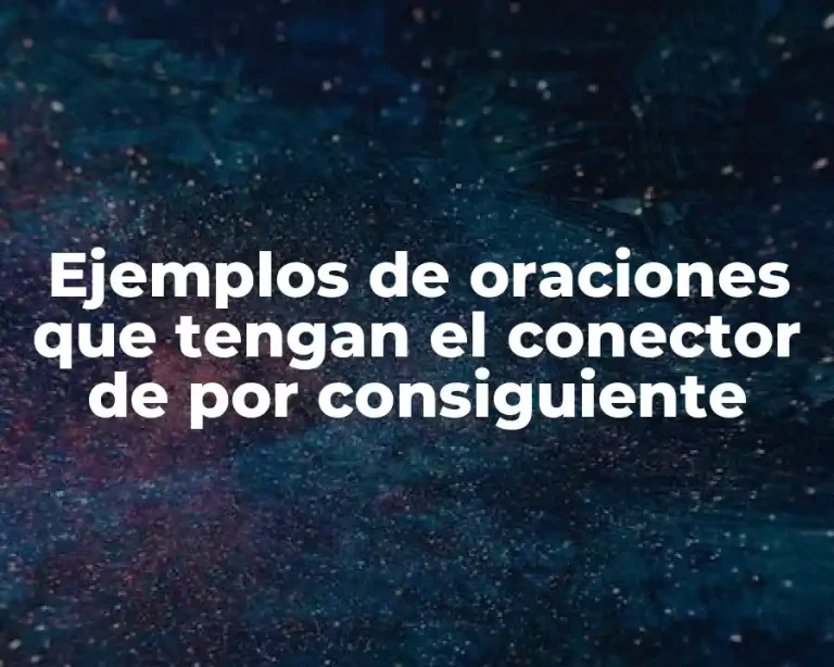 Ejemplos de oraciones que tengan el conector de por consiguiente